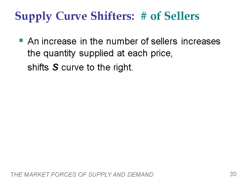 THE MARKET FORCES OF SUPPLY AND DEMAND 30 Supply Curve Shifters: # of Sellers